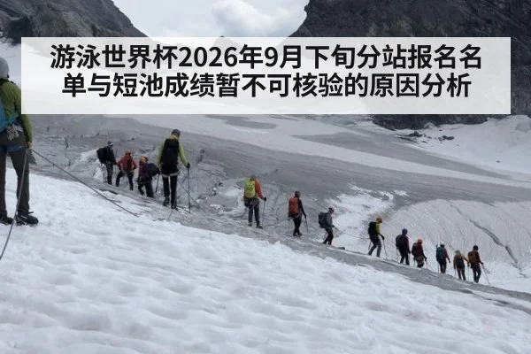 游泳世界杯2026年9月下旬分站报名名单与短池成绩暂不可核验的原因分析