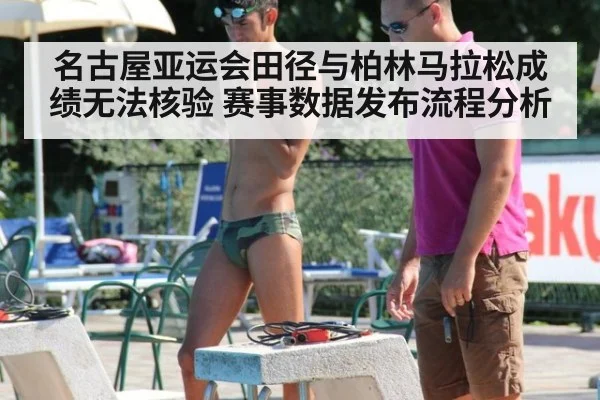 名古屋亚运会田径与柏林马拉松成绩无法核验 赛事数据发布流程分析